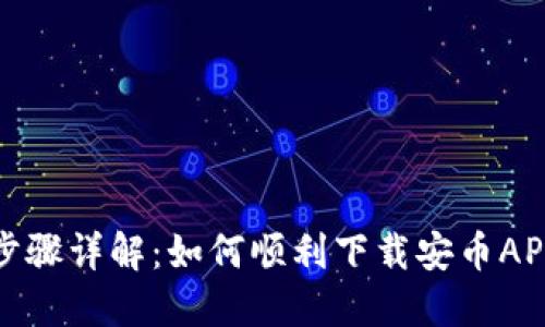 步骤详解：如何顺利下载安币APP