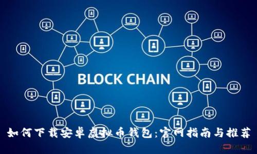 如何下载安卓虚拟币钱包：官网指南与推荐