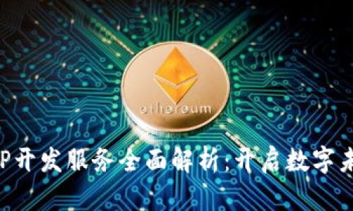 区块链APP开发服务全面解析：开启数字未来的钥匙