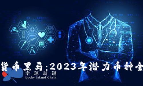 加密货币黑马：2023年潜力币种全解析