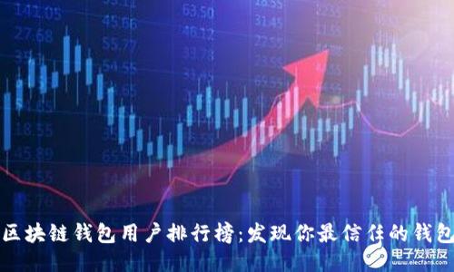 区块链钱包用户排行榜：发现你最信任的钱包