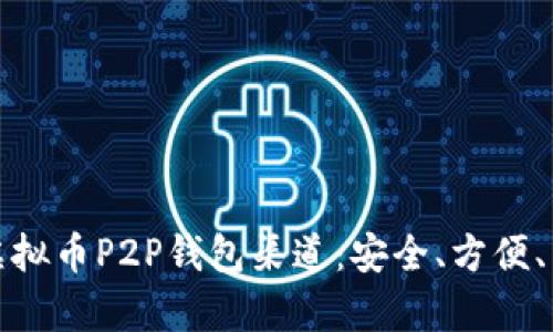 全面解析虚拟币P2P钱包渠道：安全、方便、高效的选择