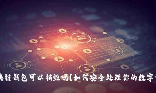 区块链钱包可以销毁吗？如何安全处理你的数字资产