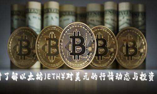 实时了解以太坊（ETH）对美元的行情动态与投资策略