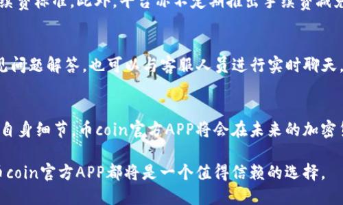   币coin官方APP：一站式加密货币交易解决方案 / 
 guanjianci 区块链, 加密货币, 交易平台 /guanjianci 

引言
在当今数字经济不断发展的浪潮中，加密货币逐渐成为了一种重要的投资和交易工具。随着各大钱包和交易平台的兴起，用户对于交易的便利性、安全性以及平台的易用性提出了更高的要求。而币coin官方APP正是为了满足这一需求而推出的官方交易平台，旨在为用户提供更加安全、便捷的加密货币交易体验。

币coin官方APP不仅支持多种加密货币的交易，还提供实时行情、专业分析、资产管理等多项功能，可以帮助用户实现更高效的资产配置和风险管理。

币coin官方APP的主要功能
币coin官方APP作为一款综合性的加密货币交易平台，包含了多个核心功能。首先是实时行情查看功能，用户可以随时查询各大加密货币的价格走势以及市场动态，帮助用户做出及时的投资决策。

其次是交易功能。在币coin官方APP中，用户可以快速进行比特币、以太坊等主流加密货币的买卖交易。平台支持限价单、市场单等多种交易方式，能够满足不同用户的交易需求。

除了基础的交易功能，币coin官方APP还提供了丰富的资产管理工具，用户可以清晰地查看自己的持仓情况，包括每种资产的数量、当前市值、历史收益等，帮助用户更好地进行风险控制和资产配置。

安全性也是币coin官方APP的一大亮点。平台采用先进的加密技术和多重身份认证机制，能够有效防止用户账户被盗或资金丢失。同时，用户的资产存储在高安全级别的冷钱包中，最大限度地保障了资金的安全。

如何注册和使用币coin官方APP
使用币coin官方APP的第一步是下载并安装应用程序。用户可以在各大手机应用商店中搜索“币coin”进行下载。安装完成后，用户需要进行注册，提供邮箱地址或手机号码并设置安全密码。

注册完成后，用户需要完成身份认证。根据平台的规定，用户需要上传身份证明文件，并进行人脸识别等相关验证，通过审核后方可进行交易。

身份认证通过后，用户可以通过绑定银行账户或者使用信用卡等支付方式进行充值，开始进行加密货币交易。在交易过程中，用户可以根据实时行情选择合适的买入和卖出时机，确保获得最佳的交易结果。

币coin官方APP的用户体验
用户体验是币coin官方APP的一大优点。凭借直观简洁的界面设计，用户可以轻松找到所需的功能，减少了学习成本。同时，币coin官方APP还提供多种语言支持，适合全球用户使用。

此外，币coin官方APP还定期推出各类活动和优惠，如交易手续费减免、邀请返利等，吸引了大量新用户的加入。平台的客服团队也时刻准备为用户解决问题，提供全面的技术支持。

币coin官方APP的市场前景
随着全球加密货币市场的蓬勃发展，币coin官方APP无疑将迎来广阔的市场前景。越来越多的用户开始关注和参与加密货币交易，币coin作为一个值得信赖的平台，必将占据一席之地。

此外，随着区块链技术的不断成熟，未来币coin官方APP将有更多的功能和服务加入，如DeFi（去中心化金融）、NFT（非同质化代币）等，为用户提供多元化的交易体验。

问题探讨
在使用币coin官方APP的过程中，用户可能会遇到以下几个问题：

1. 如何确保我的帐户安全？
安全性一直是用户最关心的问题之一。在币coin官方APP中，平台采用了多重身份认证机制，包括邮件验证、手机验证以及二次密码等，用户可以设置复杂的密码，增强账户的安全性。此外，用户还可以使用硬件钱包等方式进行资产的安全存储，最大限度地降低风险。

而如果用户发现账户异常活动，可以随时联系平台客服进行处理，保护自己的资产安全。

2. 如何处理交易失败或资金未到账的问题？
在交易的过程中，有时可能会出现交易失败或资金未到账的情况。这种情况下，用户应第一时间查询交易记录，确认是否存在网络问题或输入错误。如果问题依然存在，用户可以通过币coin官方APP内的客服系统进行咨询，提交问题描述和相关截图，客服会及时协助用户解决问题。

3. 怎样选择合适的交易时机？
选择合适的交易时机通常需要对市场进行细致的分析。用户可以借助币coin官方APP中的实时行情工具，观察市场趋势，参考专业分析师的预测。此外，跟踪相关新闻和事件对市场的影响也是非常重要的。通过这些方法，用户可以提高自己在交易时机选择上的判断能力。

4. 币coin APP的手续费是怎样的？
币coin官方APP的手续费通常依据交易额而定，并且可能会根据市场波动而有所变化。用户可通过APP内的费率说明页查看最新的手续费标准。此外，平台亦不定期推出手续费减免的活动，用户可关注相关公告，及时把握降低交易成本的机会。

5. 如何进行客户服务咨询？
用户在使用币coin官方APP的过程中，遇到任何问题都可以通过在线客服系统进行咨询。平台提供了多种联系方式，用户可以选择常见问题解答，也可以与客服人员进行实时聊天，确保能够快速解决问题。同时，用户还可以通过邮件联系客服进行更详细的问题咨询。

总结
总的来说，币coin官方APP为用户提供了一个安全、便捷且功能齐全的加密货币交易平台，适合新手和专业投资者使用。通过不断完善自身细节，币coin官方APP将会在未来的加密货币市场中占据重要位置。

用户只需遵循正确的使用指南，即可在币coin官方APP上实现更高效、更安全的交易体验。无论是对于个人投资，还是企业资产管理，币coin官方APP都将是一个值得信赖的选择。