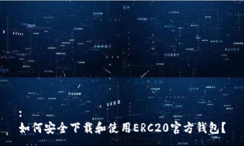 :
如何安全下载和使用ERC20官方钱包？