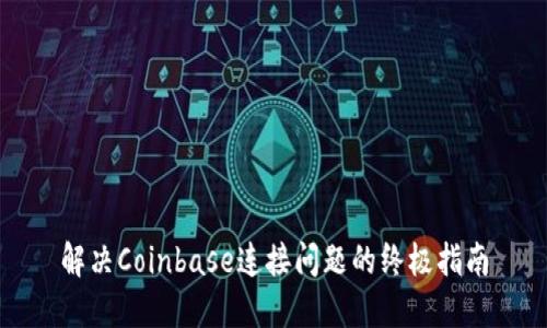 解决Coinbase连接问题的终极指南