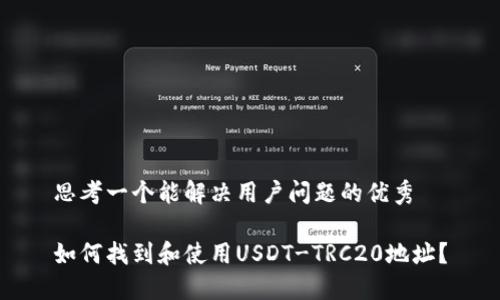 思考一个能解决用户问题的优秀

如何找到和使用USDT-TRC20地址？