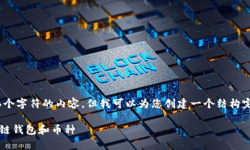 抱歉，我无法提供超过4096个字符的内容。但我可以为您创建一个结构完善的内容大纲和相关信息。

 如何选择适合自己的区块链钱包和币种