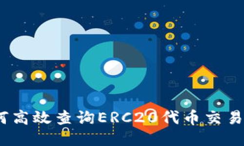 : 如何高效查询ERC20代币交易记录？