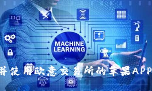 如何下载并使用欧意交易所的苹果APP：全面指南