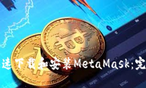 如何快速下载和安装MetaMask：完整指南