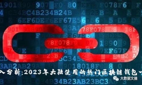 深入分析：2023年大陆使用的热门区块链钱包一览