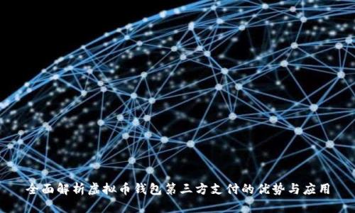 全面解析虚拟币钱包第三方支付的优势与应用