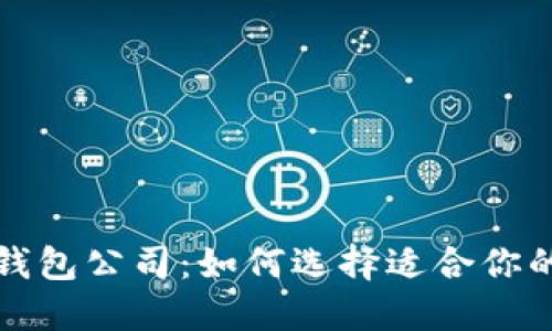 全球最大的区块链钱包公司：如何选择适合你的数字资产管理工具