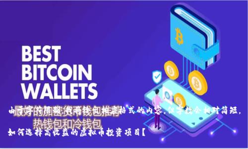 由于字符限制，我将给出相应格式的内容，但字数会相对简短。

如何选择高收益的虚拟币投资项目？