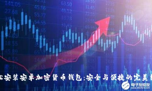 轻松安装安卓加密货币钱包：安全与便捷的完美结合