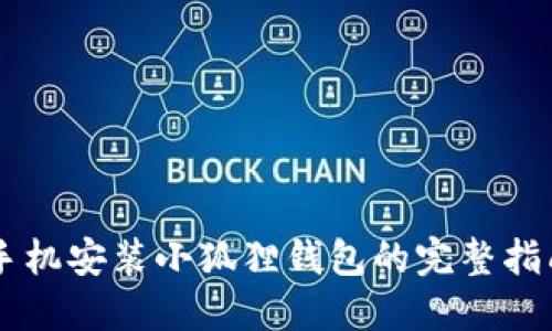 手机安装小狐狸钱包的完整指南