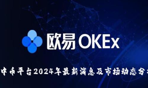  中币平台2024年最新消息及市场动态分析