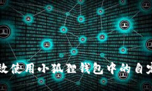 如何高效使用小狐狸钱包中的自定义代币