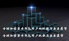 全球加密货币钱包用户的现状与未来展望全球加