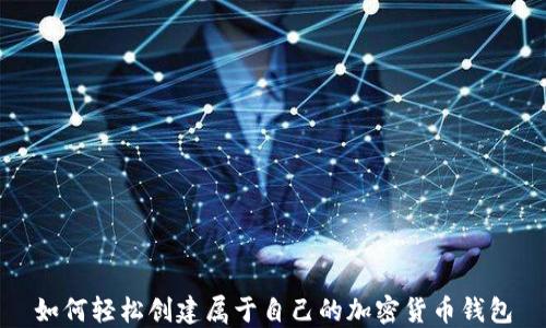 
如何轻松创建属于自己的加密货币钱包