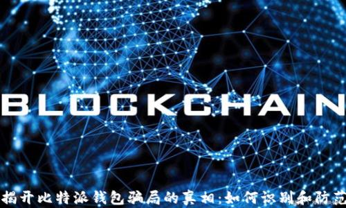 
揭开比特派钱包骗局的真相：如何识别和防范