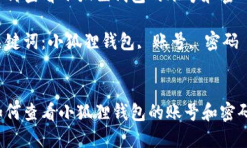 如何查看小狐狸钱包的账号和密码？

关键词：小狐狸钱包, 账号, 密码


如何查看小狐狸钱包的账号和密码？