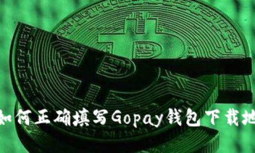 : 如何正确填写Gopay钱包下载地址