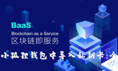 : 如何在小狐狸钱包中导入私钥卡：全方位指导