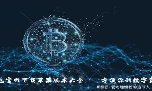 小狐钱包官网下载苹果版本大全——方便你的数字资产管理