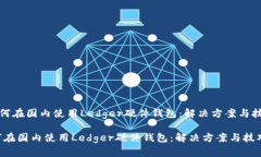《如何在国内使用Ledger硬件钱包：解决方案与技
