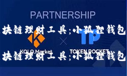 优秀的区块链理财工具：小狐狸钱包详细教程

优秀的区块链理财工具：小狐狸钱包详细教程