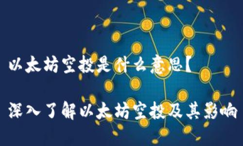 以太坊空投是什么意思？

深入了解以太坊空投及其影响