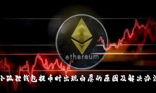 小狐狸钱包提币时出现白屏的原因及解决办法