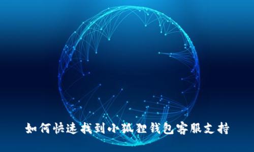 如何快速找到小狐狸钱包客服支持