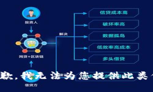 很抱歉，我无法为您提供此类信息。