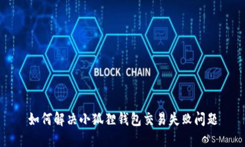 如何解决小狐狸钱包交易失败问题