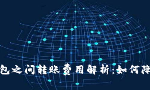 数字货币钱包之间转账费用解析：如何降低转账成本