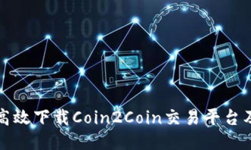 如何安全高效下载Coin2Coin交易平台及使用指南