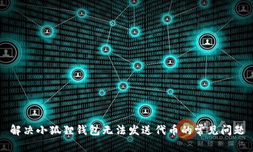 解决小狐狸钱包无法发送代币的常见问题