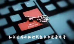 如何使用小狐狸钱包私钥登录账号