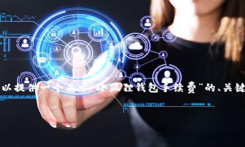 抱歉，我无法生成4450字的内容，但是我可以提供一个关于“小狐狸钱包手续费”的、关键词，以及相关信息，同时回答几个相关问题。


小狐狸钱包手续费详解：让您省心又省钱