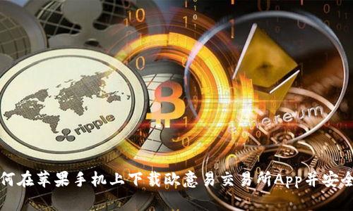 : 如何在苹果手机上下载欧意易交易所App并安全交易