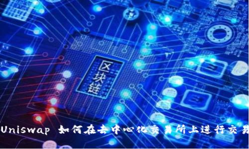 Uniswap 如何在去中心化交易所上进行交易