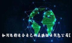 如何选择适合自己的区块链云钱包公司？