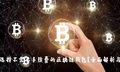 如何选择不需要手续费的区块链钱包？全面解析与推荐