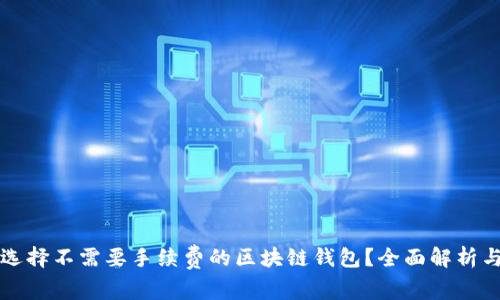 如何选择不需要手续费的区块链钱包？全面解析与推荐