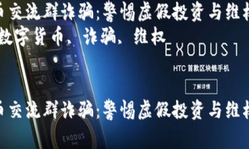 数字货币交流群诈骗：警惕虚假投资与维权策略  
关键词：数字货币, 诈骗, 维权  

```xml
数字货币交流群诈骗：警惕虚假投资与维权策略