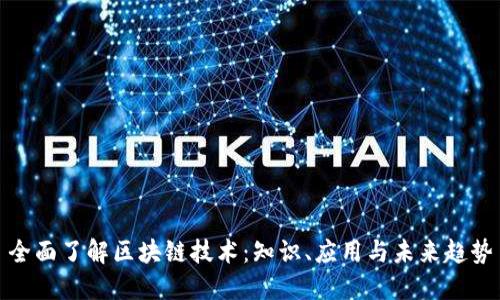 全面了解区块链技术：知识、应用与未来趋势